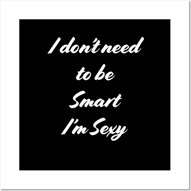 I don't need to be smart, I'm sexy Wall Art by lilyvtattoos